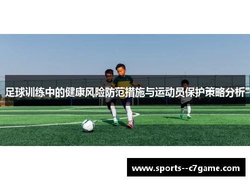 足球训练中的健康风险防范措施与运动员保护策略分析