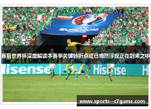 赛后世界杯深度解读本赛季关键转折点或已悄然浮现正在到来之中